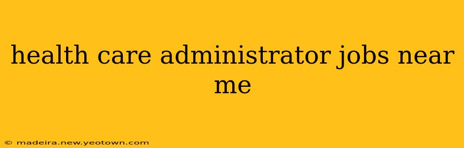 health care administrator jobs near me
