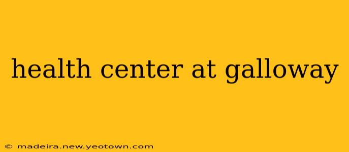 health center at galloway