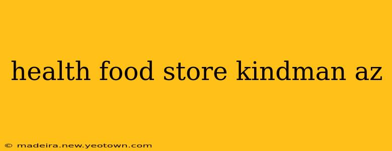 health food store kindman az