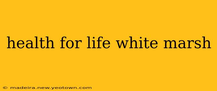 health for life white marsh