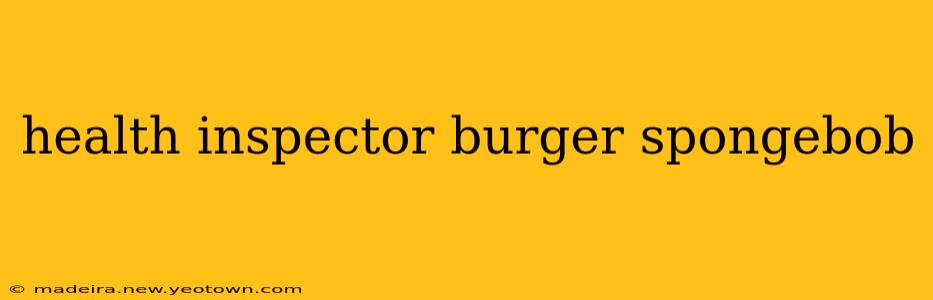 health inspector burger spongebob