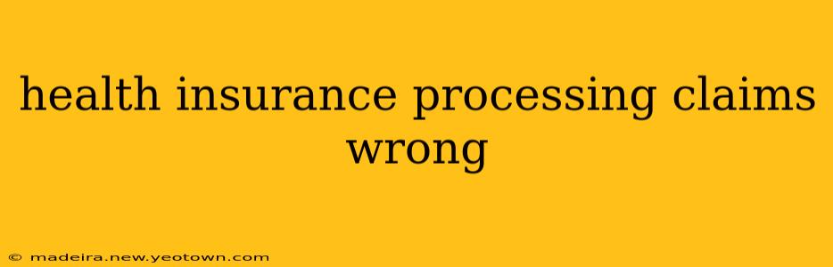health insurance processing claims wrong