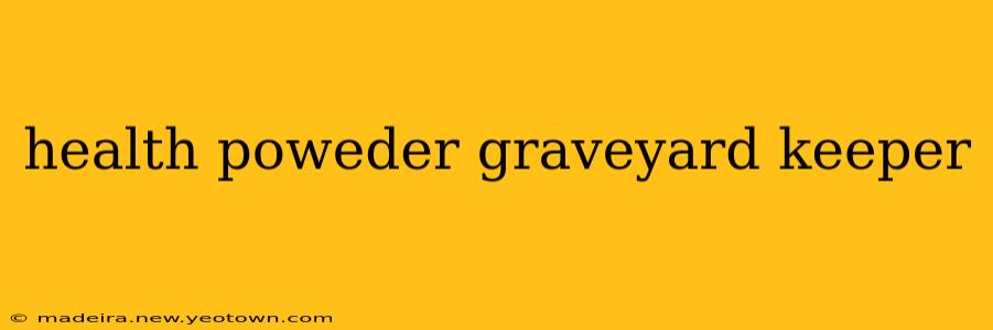 health poweder graveyard keeper