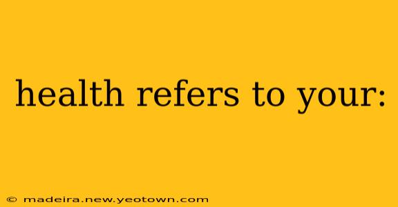 health refers to your: