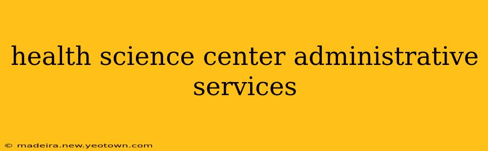 health science center administrative services