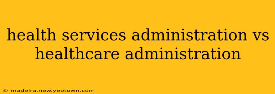 health services administration vs healthcare administration