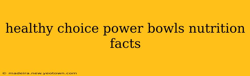 healthy choice power bowls nutrition facts