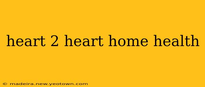 heart 2 heart home health
