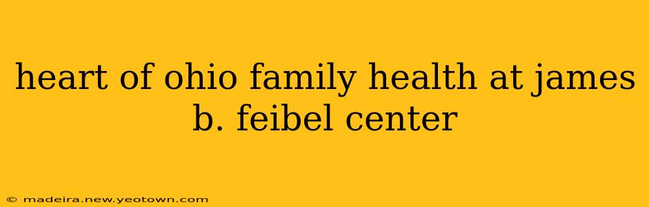 heart of ohio family health at james b. feibel center