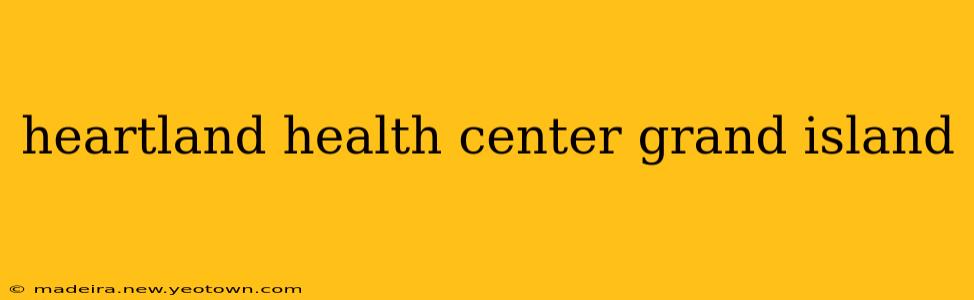 heartland health center grand island