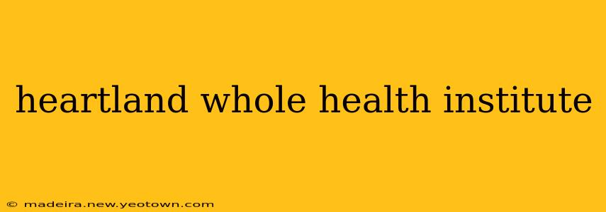heartland whole health institute