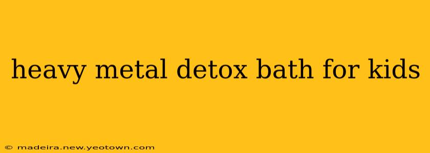 heavy metal detox bath for kids