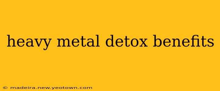 heavy metal detox benefits