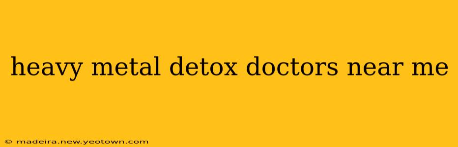 heavy metal detox doctors near me