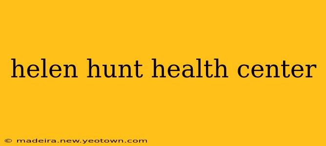 helen hunt health center