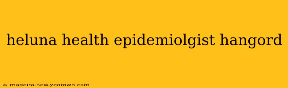heluna health epidemiolgist hangord