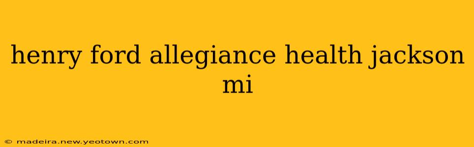 henry ford allegiance health jackson mi