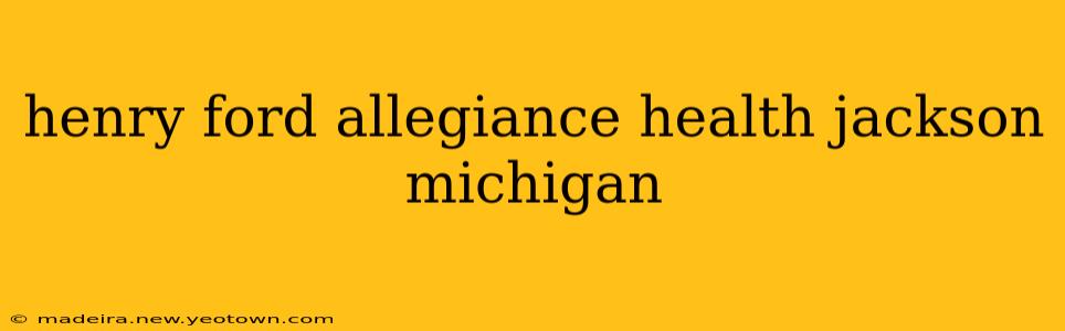 henry ford allegiance health jackson michigan