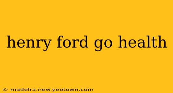 henry ford go health