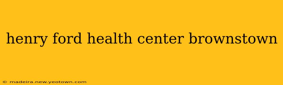 henry ford health center brownstown