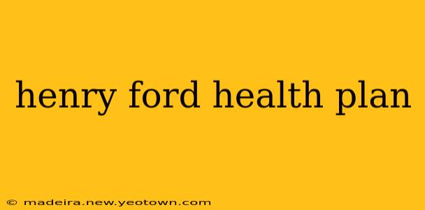 henry ford health plan