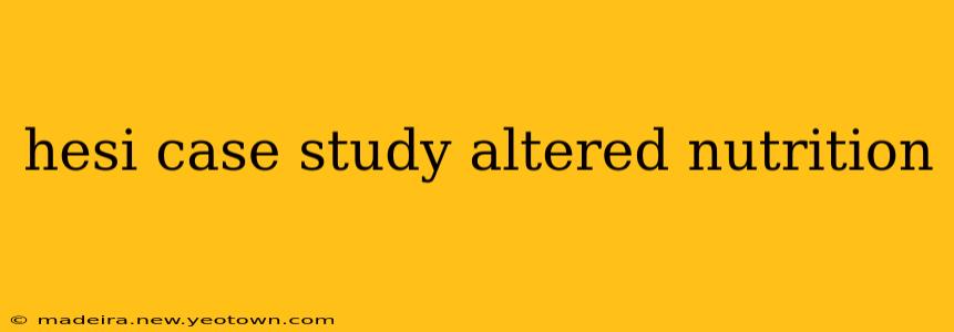 hesi case study altered nutrition