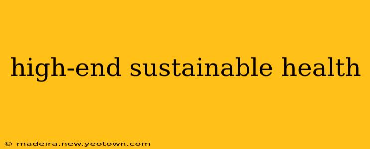 high-end sustainable health