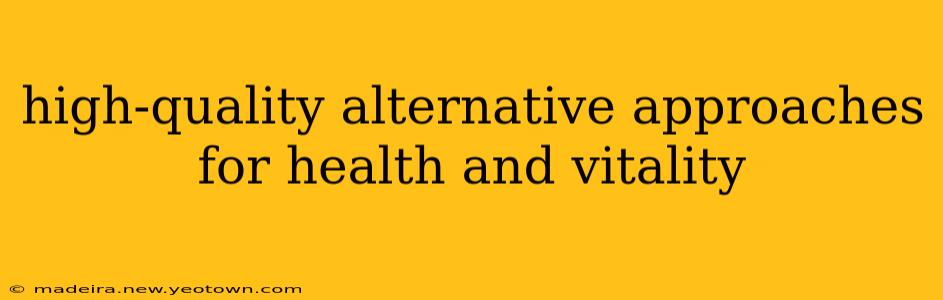 high-quality alternative approaches for health and vitality