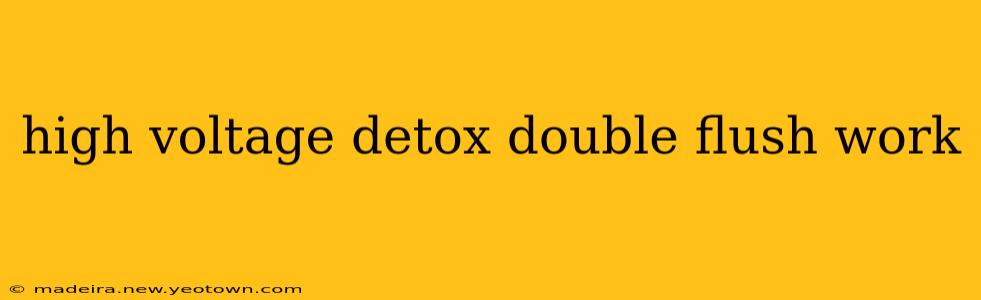 high voltage detox double flush work