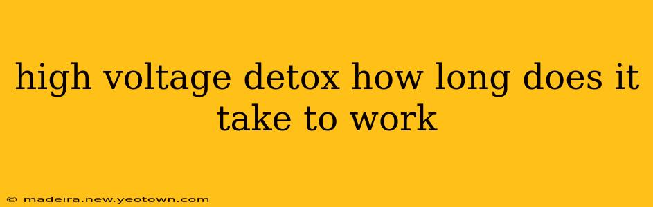 high voltage detox how long does it take to work