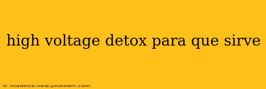 high voltage detox para que sirve