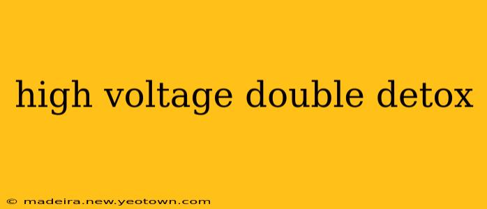 high voltage double detox
