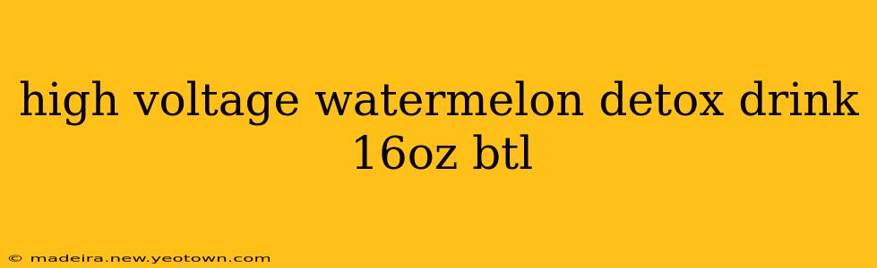 high voltage watermelon detox drink 16oz btl