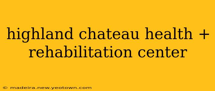 highland chateau health + rehabilitation center
