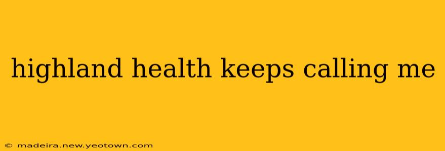 highland health keeps calling me