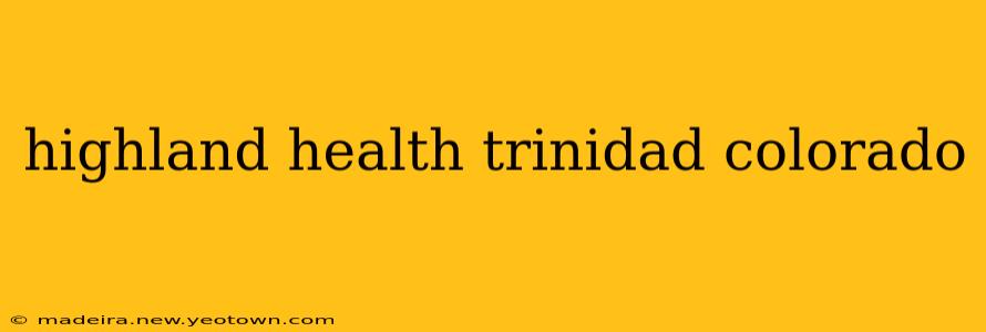 highland health trinidad colorado
