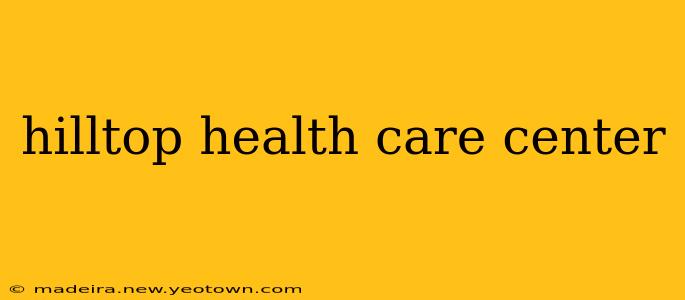 hilltop health care center