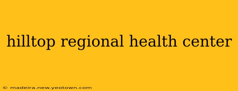 hilltop regional health center