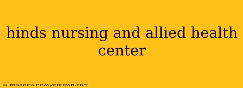 hinds nursing and allied health center