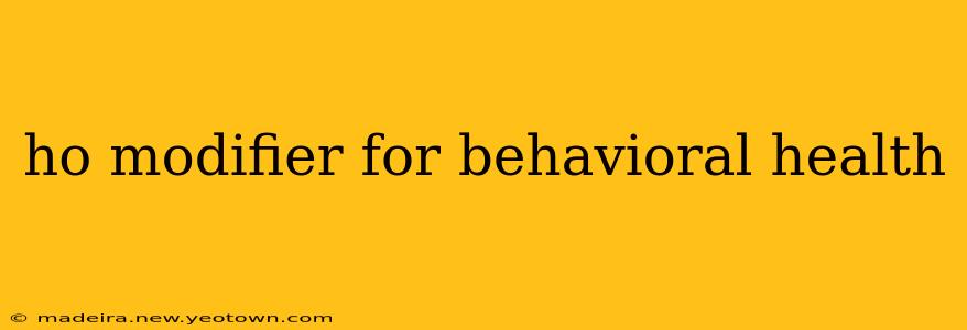 ho modifier for behavioral health
