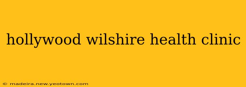 hollywood wilshire health clinic