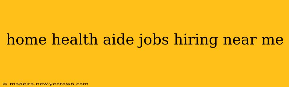 home health aide jobs hiring near me