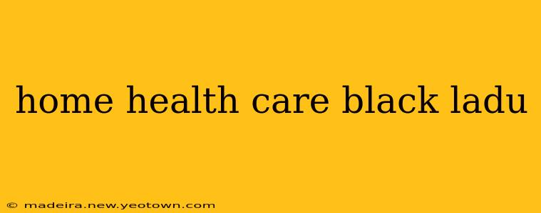 home health care black ladu