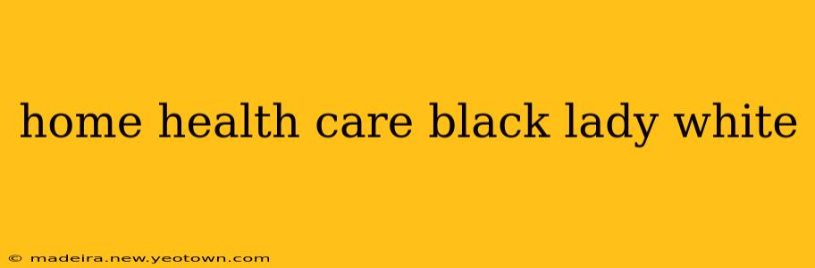 home health care black lady white