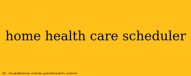 home health care scheduler
