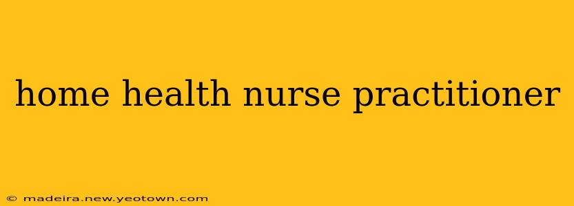 home health nurse practitioner