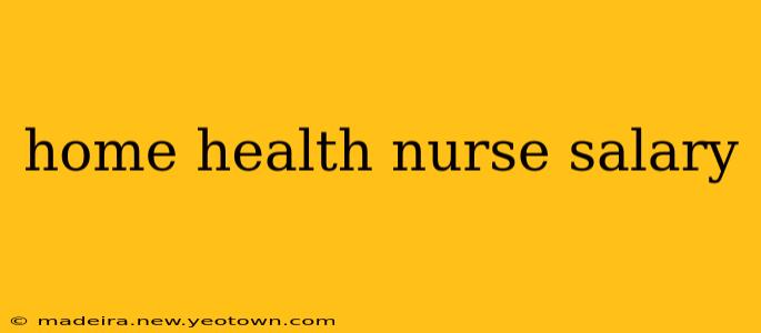 home health nurse salary