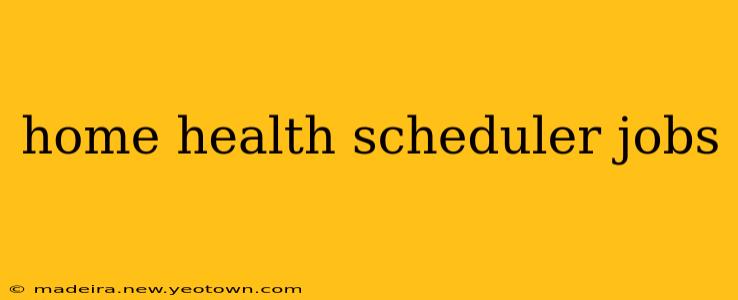 home health scheduler jobs