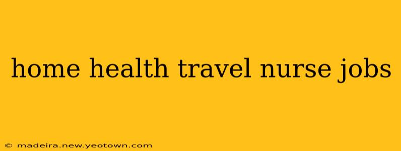 home health travel nurse jobs