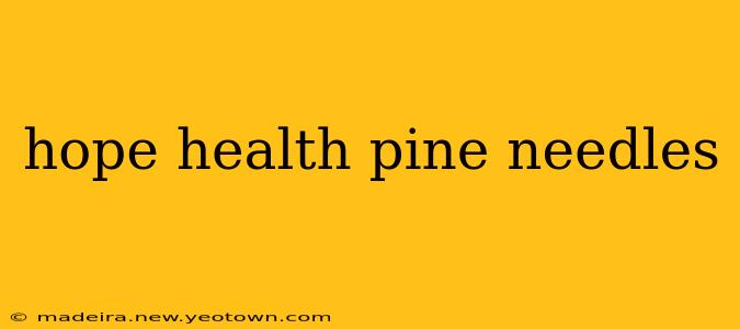 hope health pine needles